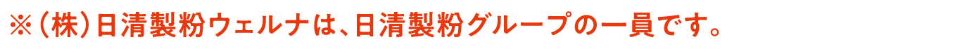※（株）日清製粉ウェルナは、日清製粉グループの一員です。